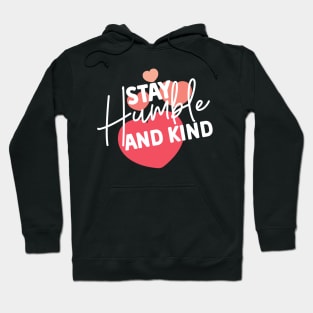 Stay Humble and Kind. Inspirational Kindness Quote Hoodie